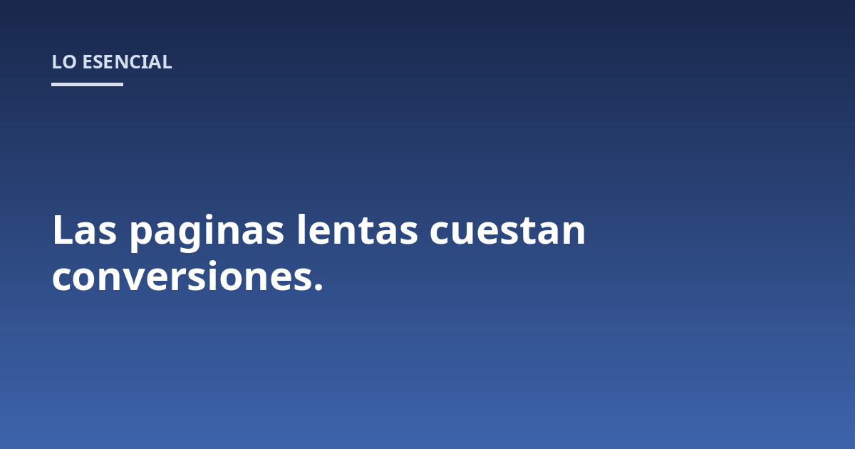 Las paginas lentas cuestan conversiones.