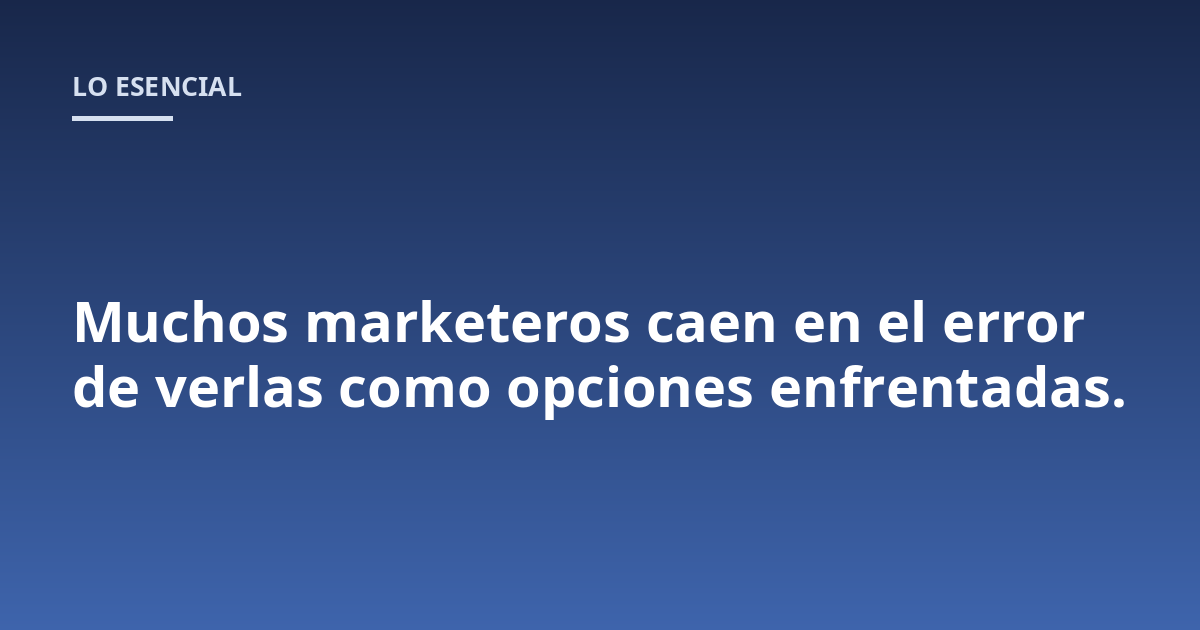 Muchos marketeros caen en el error de verlas como opciones enfrentadas.