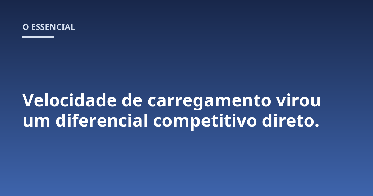 Velocidade de carregamento virou um diferencial competitivo direto.