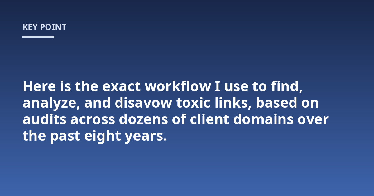 Here is the exact workflow I use to find, analyze, and disavow toxic links, based on audits across dozens of client domains over the past eight years.