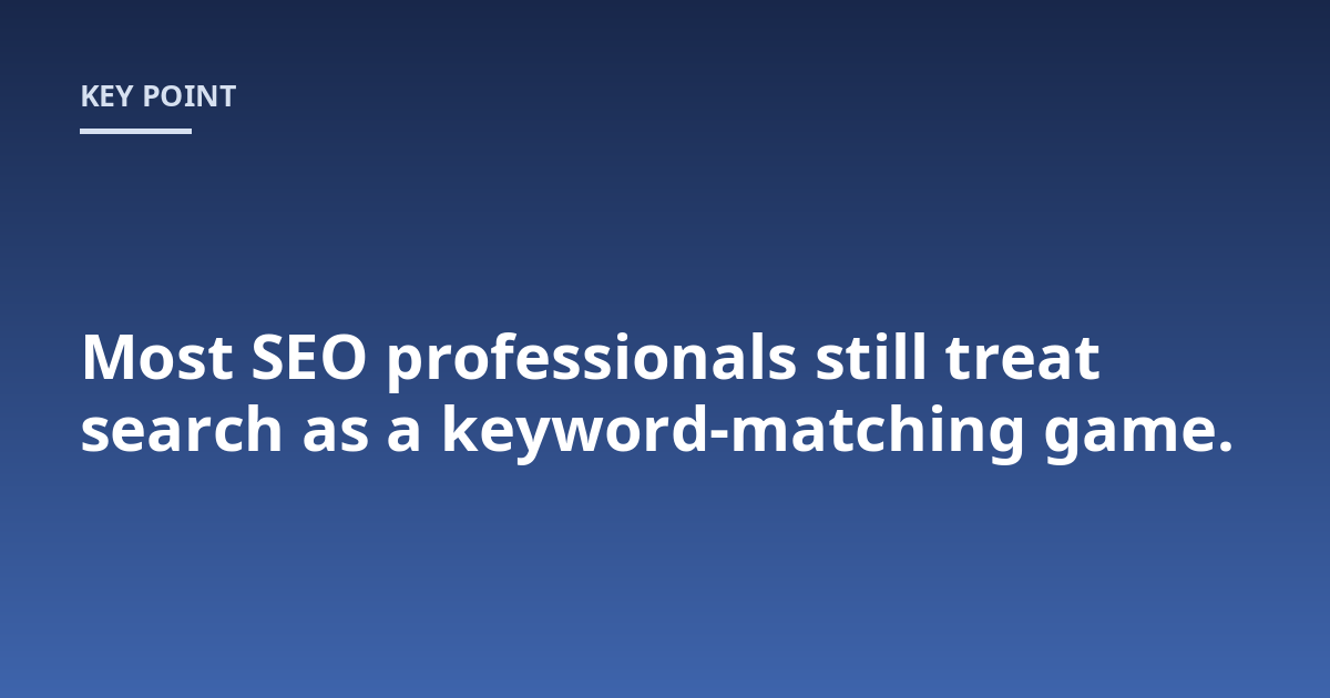 Most SEO professionals still treat search as a keyword-matching game.