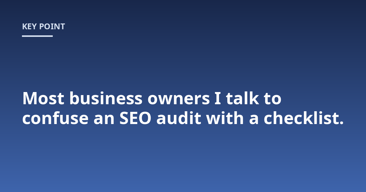 Most business owners I talk to confuse an SEO audit with a checklist.