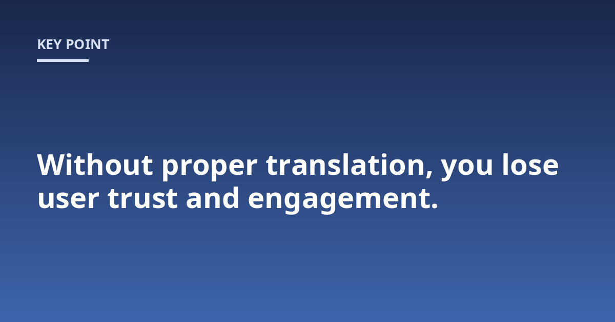 Without proper translation, you lose user trust and engagement.