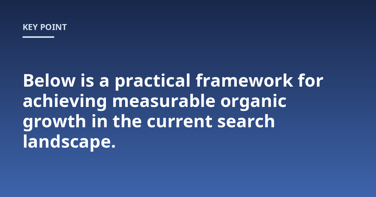 Below is a practical framework for achieving measurable organic growth in the current search landscape.