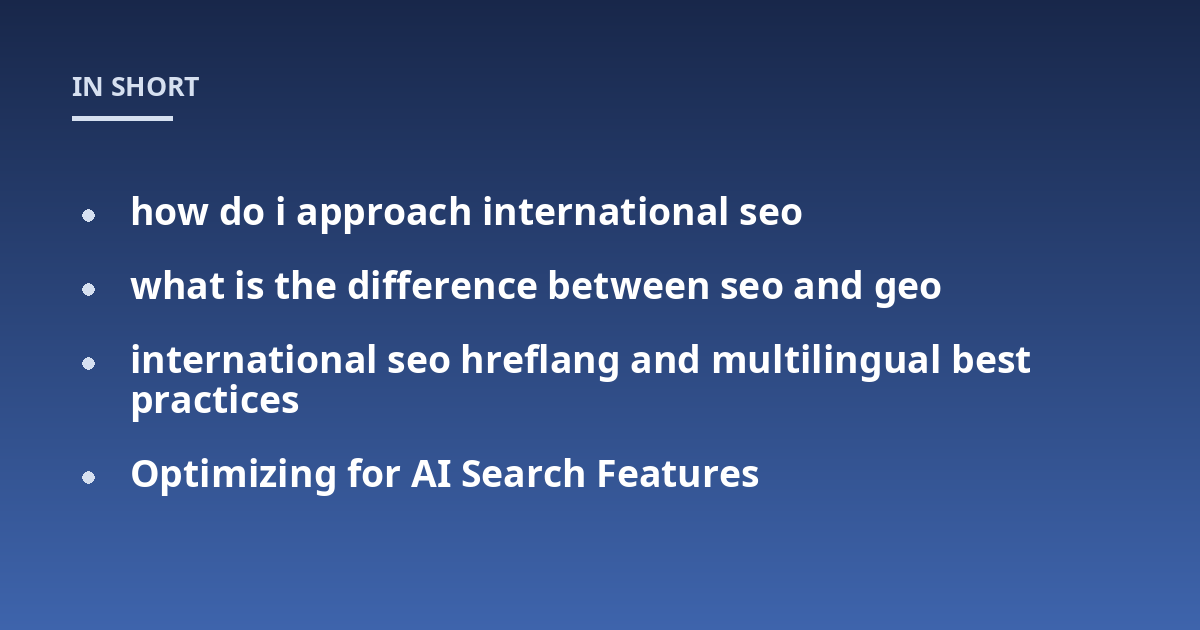 how do i approach international seo; what is the difference between seo and geo; international seo hreflang and multilingual best practices; Optimizing for AI Search Features