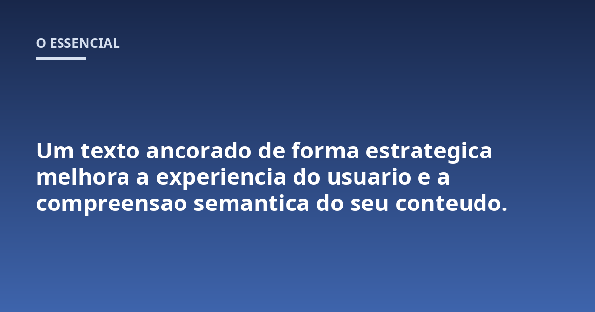 Um texto ancorado de forma estrategica melhora a experiencia do usuario e a compreensao semantica do seu conteudo.