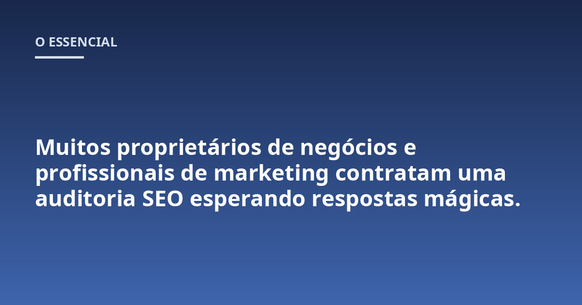 Muitos proprietários de negócios e profissionais de marketing contratam uma auditoria SEO esperando respostas mágicas.
