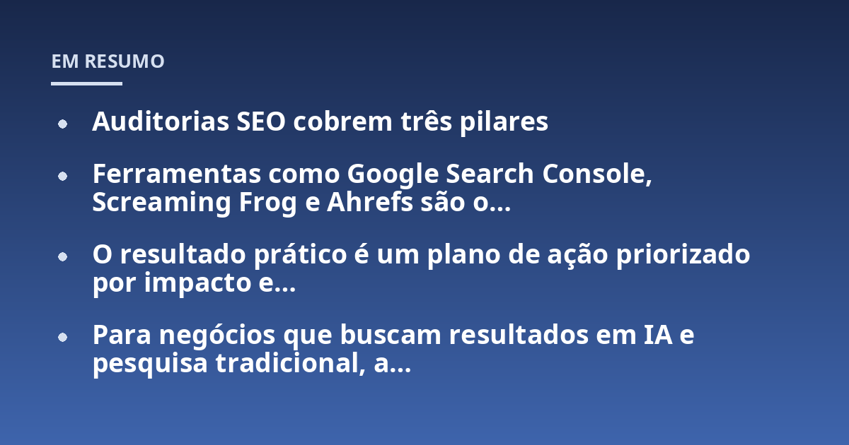 Auditorias SEO cobrem três pilares; Ferramentas como Google Search Console, Screaming Frog e Ahrefs são o...; O resultado prático é um plano de ação priorizado por impacto e...; Para negócios que buscam resultados em IA e pe