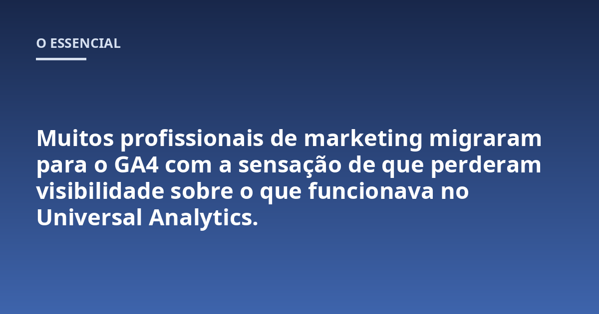 Muitos profissionais de marketing migraram para o GA4 com a sensação de que perderam visibilidade sobre o que funcionava no Universal Analytics.