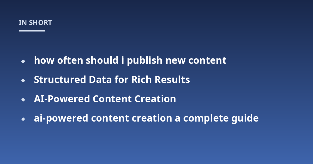 how often should i publish new content; Structured Data for Rich Results; AI-Powered Content Creation; ai-powered content creation a complete guide