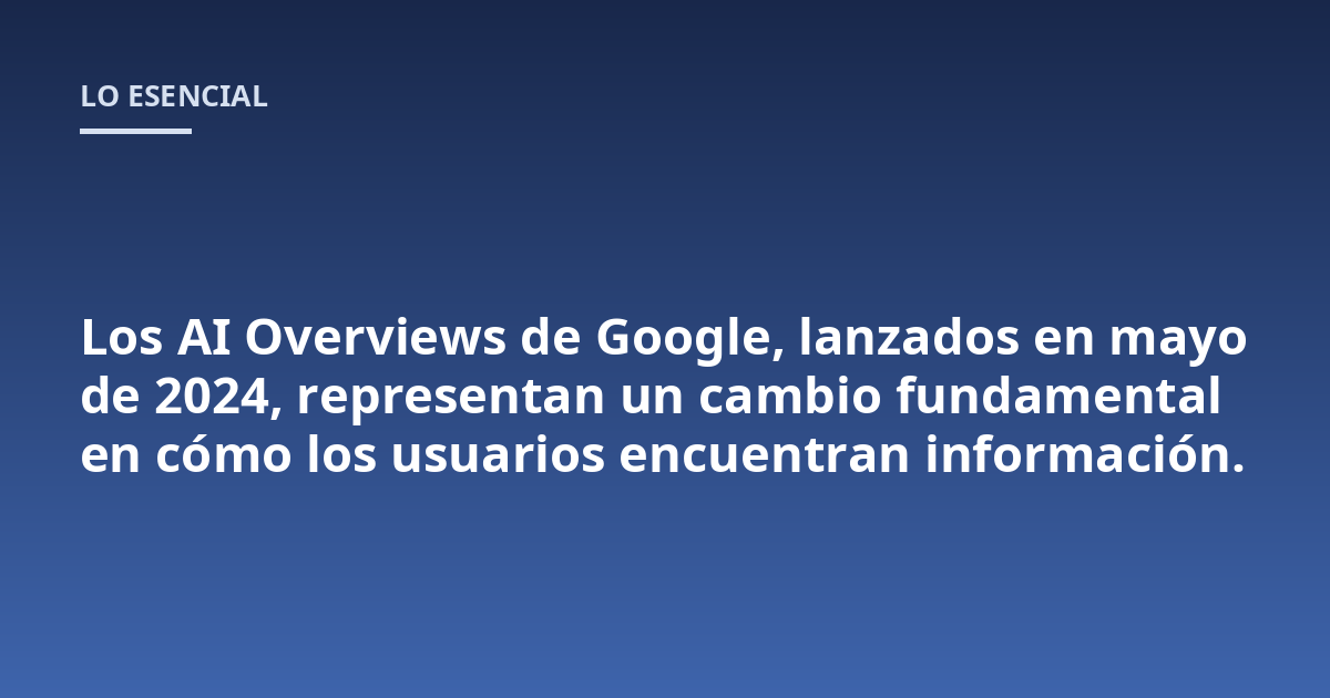 Los AI Overviews de Google, lanzados en mayo de 2024, representan un cambio fundamental en cómo los usuarios encuentran información.