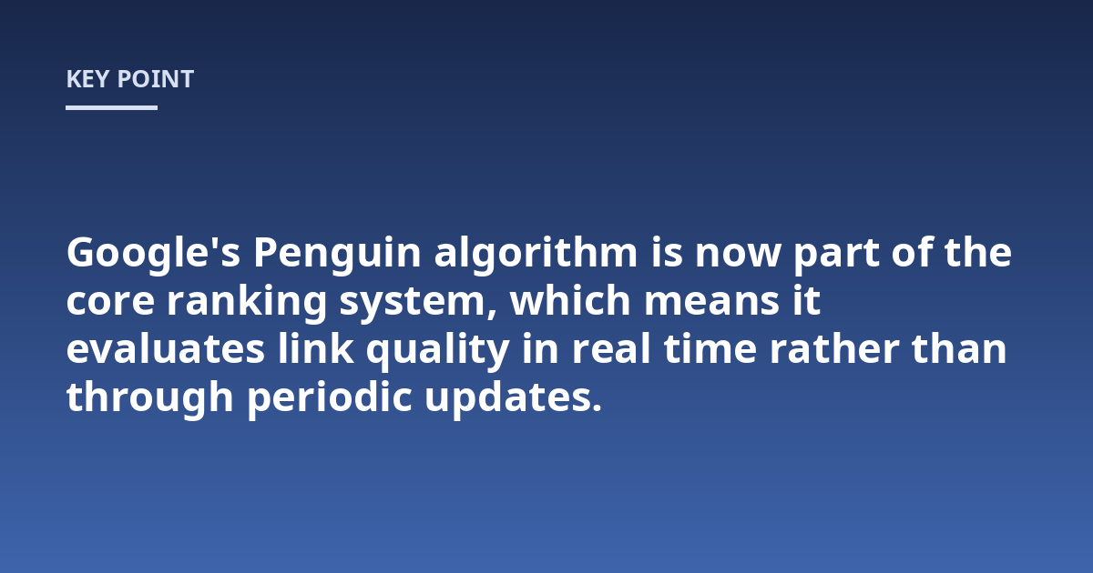 Google's Penguin algorithm is now part of the core ranking system, which means it evaluates link quality in real time rather than through periodic updates.