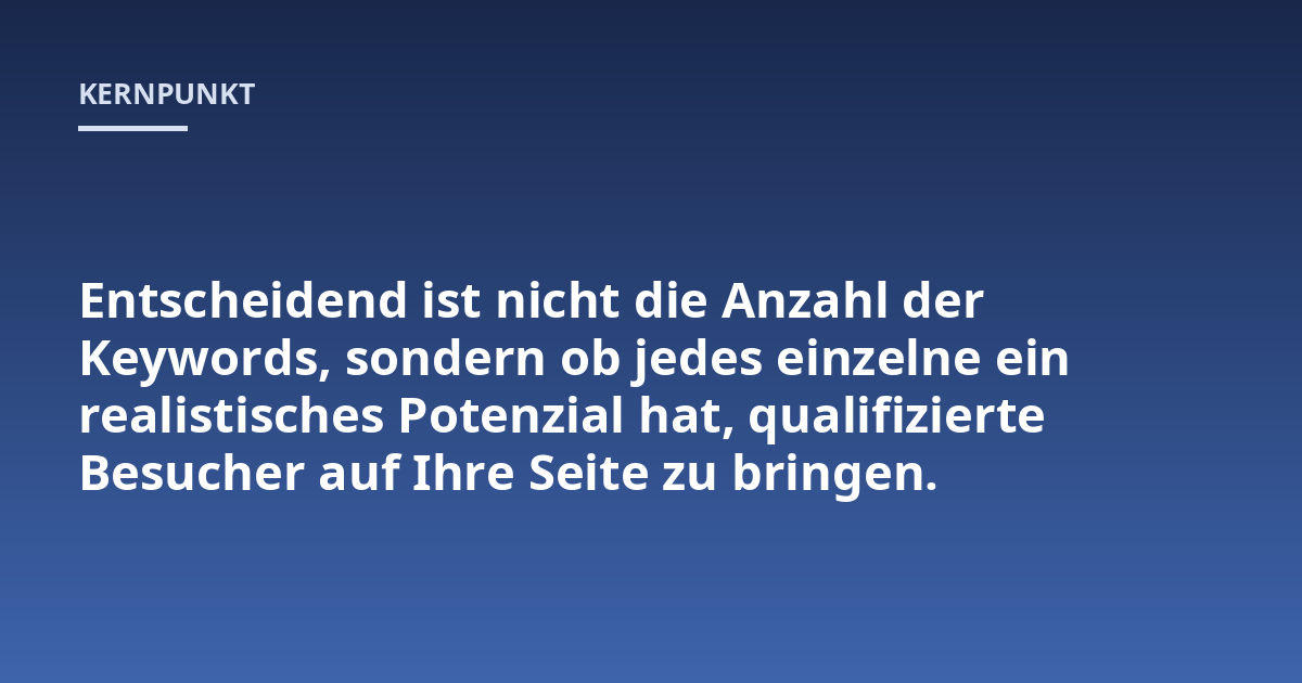 Entscheidend ist nicht die Anzahl der Keywords, sondern ob jedes einzelne ein realistisches Potenzial hat, qualifizierte Besucher auf Ihre Seite zu bringen.