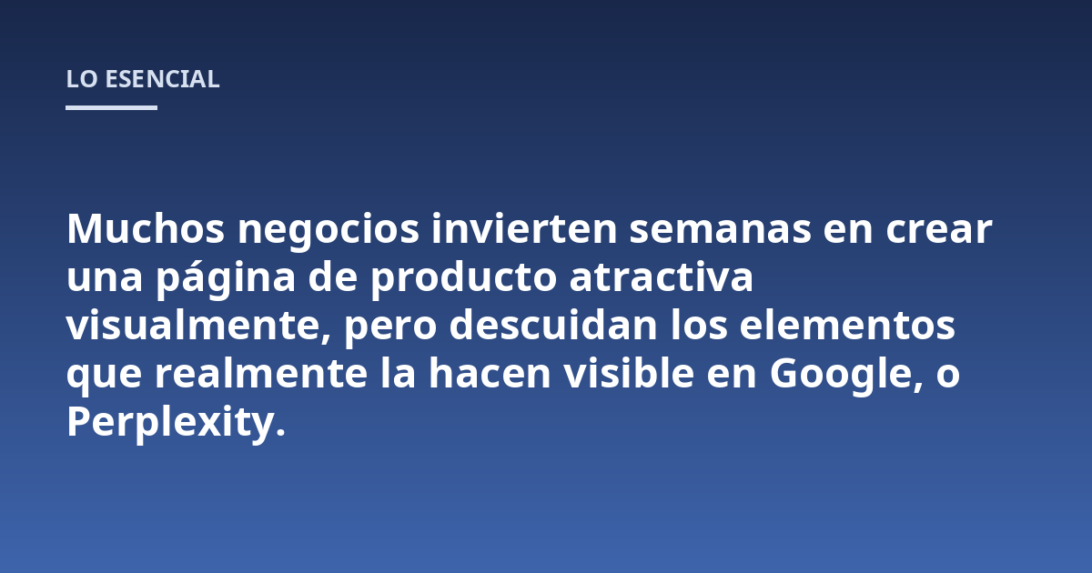 Muchos negocios invierten semanas en crear una página de producto atractiva visualmente, pero descuidan los elementos que realmente la hacen visible en Google, o Perplexity.