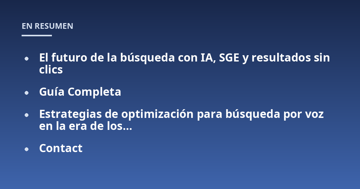 El futuro de la búsqueda con IA, SGE y resultados sin clics; Guía Completa; Estrategias de optimización para búsqueda por voz en la era de los...; Contact