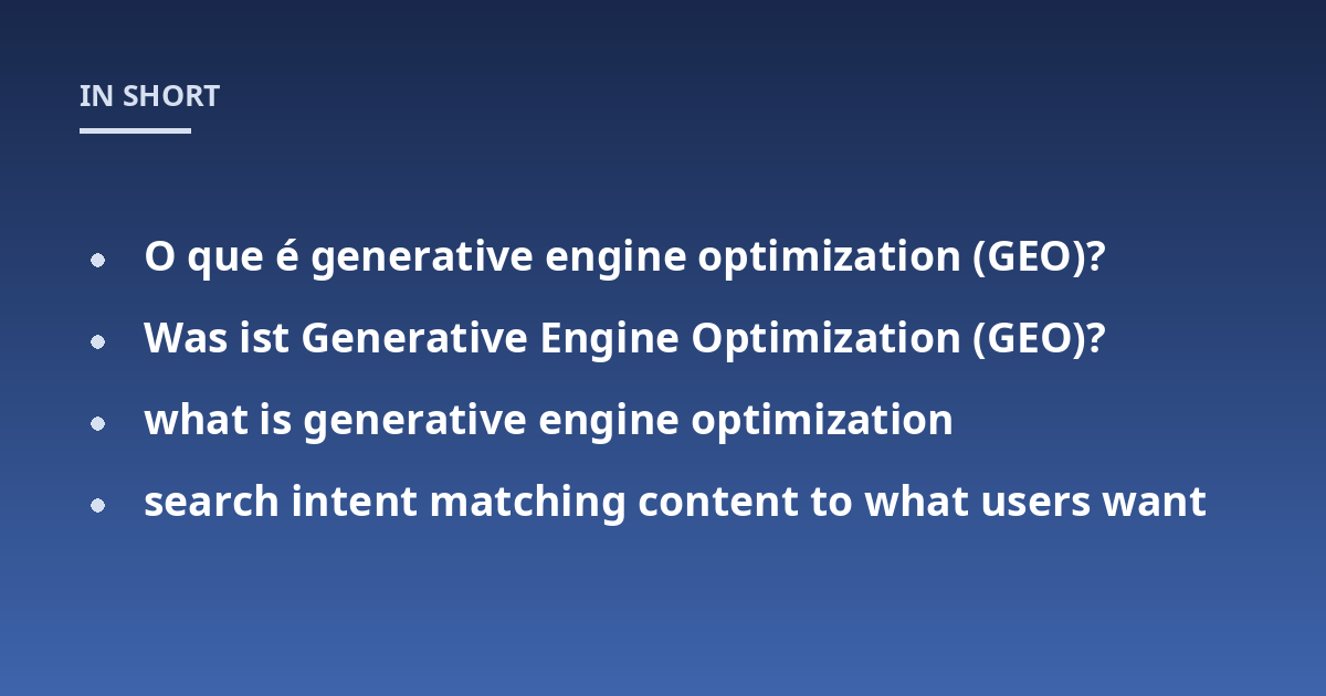 O que é generative engine optimization (GEO)?; Was ist Generative Engine Optimization (GEO)?; what is generative engine optimization; search intent matching content to what users want