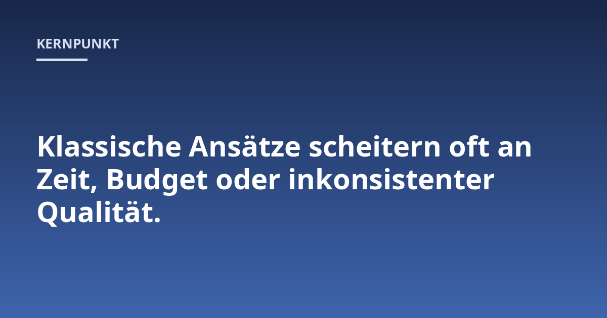 Klassische Ansätze scheitern oft an Zeit, Budget oder inkonsistenter Qualität.