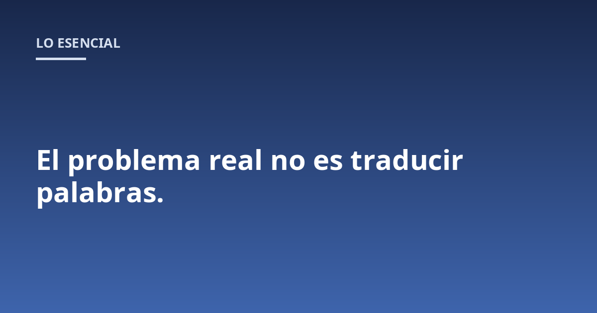 El problema real no es traducir palabras.