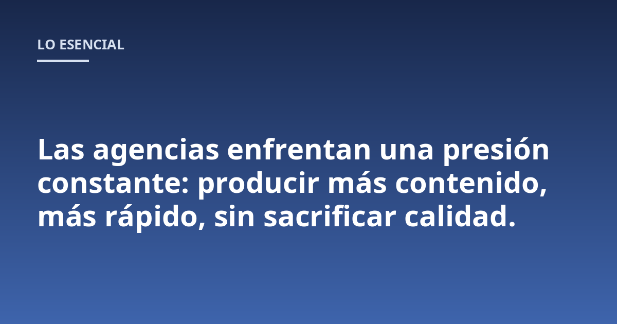 Las agencias enfrentan una presión constante: producir más contenido, más rápido, sin sacrificar calidad.