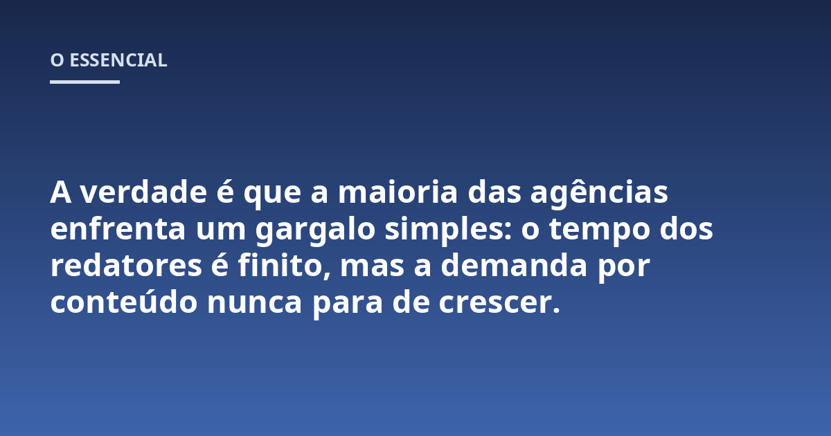 A verdade é que a maioria das agências enfrenta um gargalo simples: o tempo dos redatores é finito, mas a demanda por conteúdo nunca para de crescer.