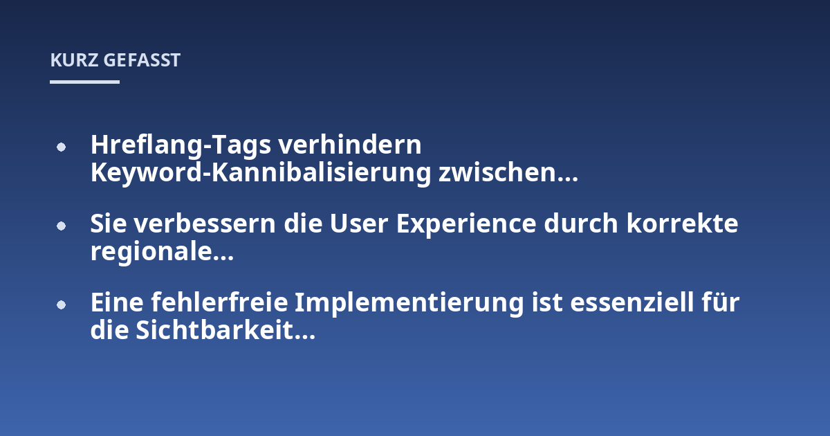 Hreflang-Tags verhindern Keyword-Kannibalisierung zwischen...; Sie verbessern die User Experience durch korrekte regionale...; Eine fehlerfreie Implementierung ist essenziell für die Sichtbarkeit...