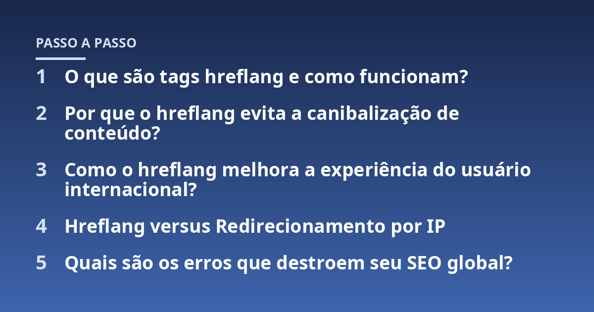 O que são tags hreflang e como funcionam?; Por que o hreflang evita a canibalização de conteúdo?; Como o hreflang melhora a experiência do usuário internacional?; Hreflang versus Redirecionamento por IP; Quais são os err