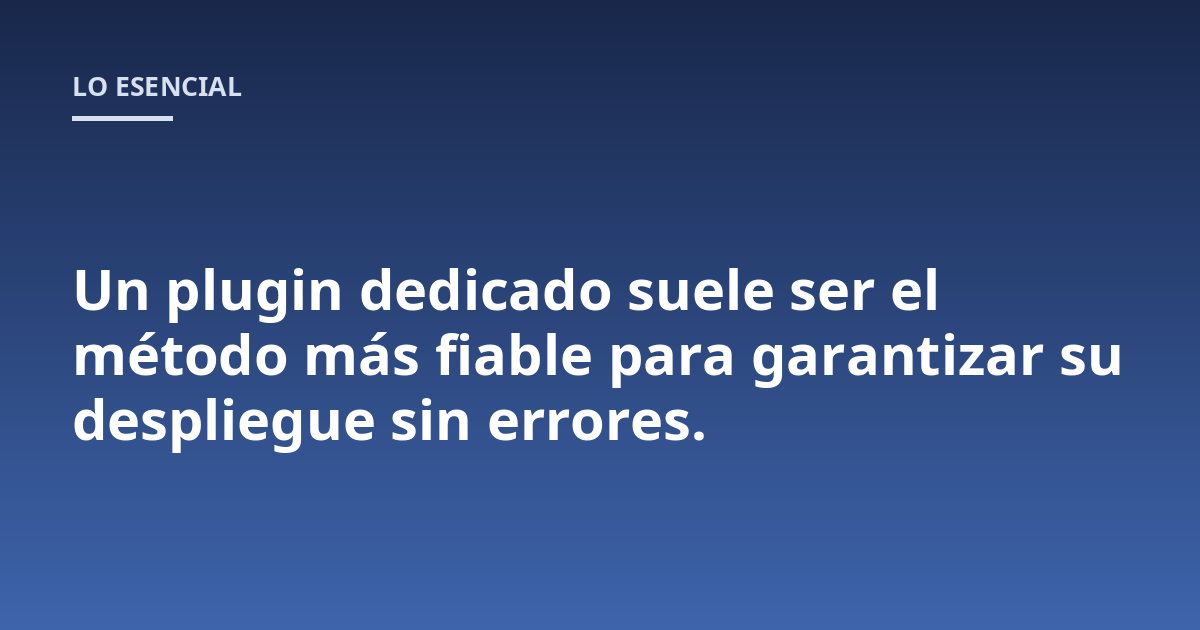 Un plugin dedicado suele ser el método más fiable para garantizar su despliegue sin errores.
