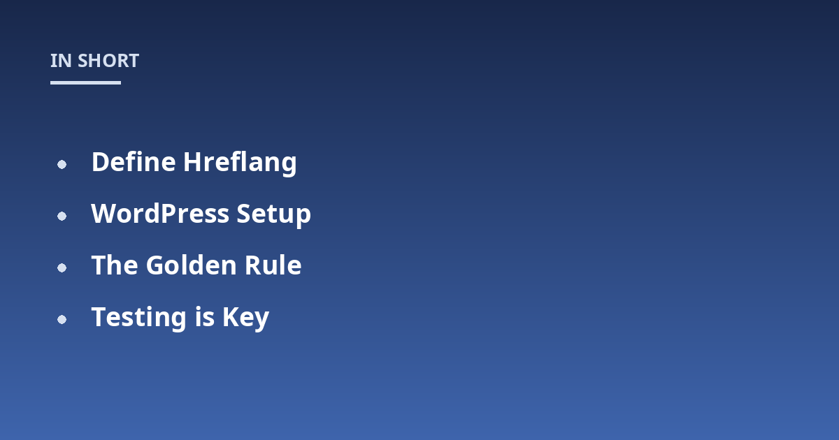 Define Hreflang; WordPress Setup; The Golden Rule; Testing is Key