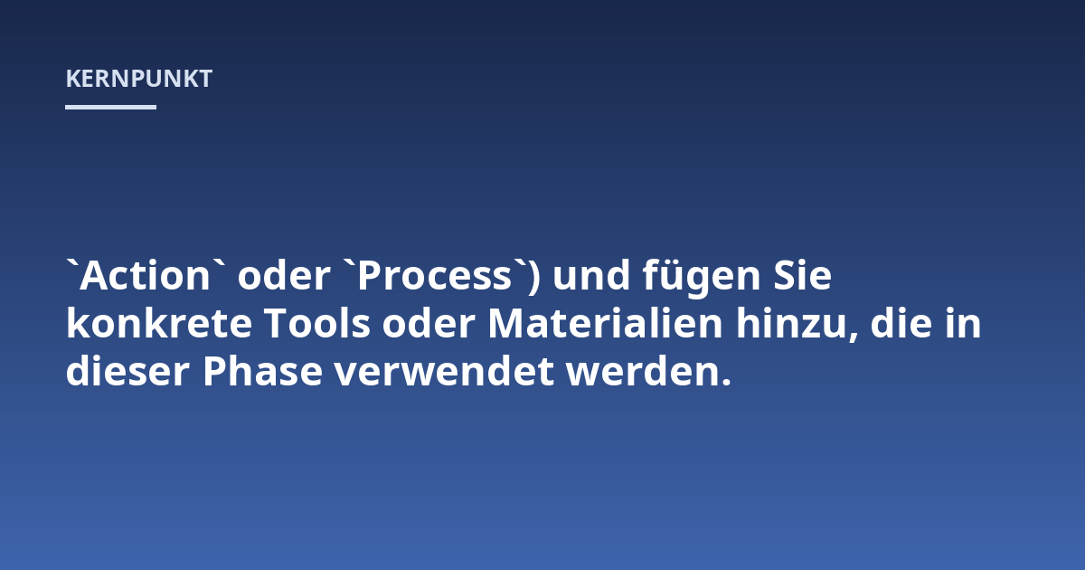 `Action` oder `Process`) und fügen Sie konkrete Tools oder Materialien hinzu, die in dieser Phase verwendet werden.