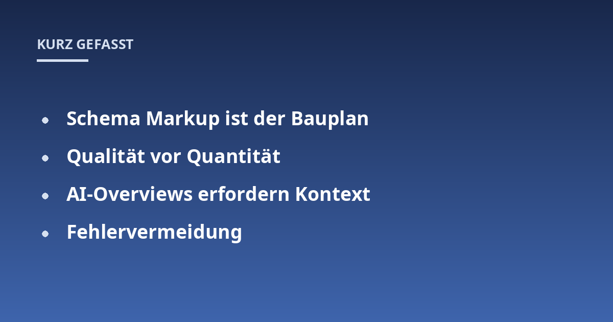 Schema Markup ist der Bauplan; Qualität vor Quantität; AI-Overviews erfordern Kontext; Fehlervermeidung