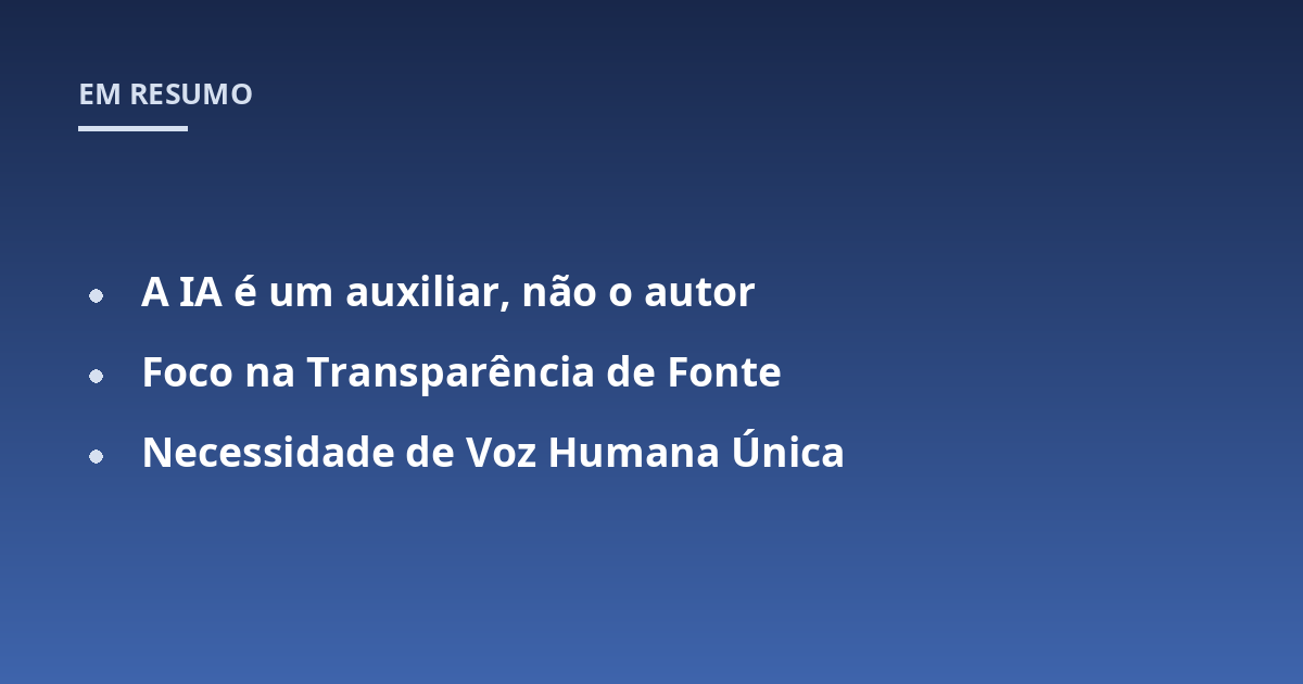 A IA é um auxiliar, não o autor; Foco na Transparência de Fonte; Necessidade de Voz Humana Única
