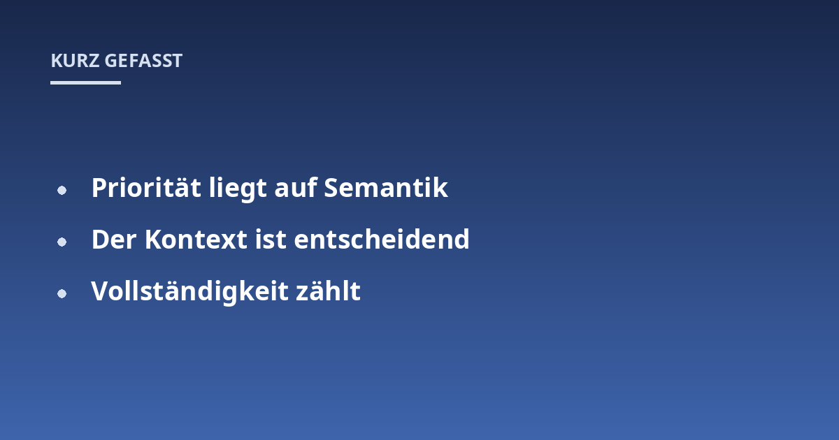 Priorität liegt auf Semantik; Der Kontext ist entscheidend; Vollständigkeit zählt
