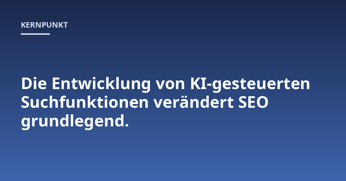 Die Entwicklung von KI-gesteuerten Suchfunktionen verändert SEO grundlegend.