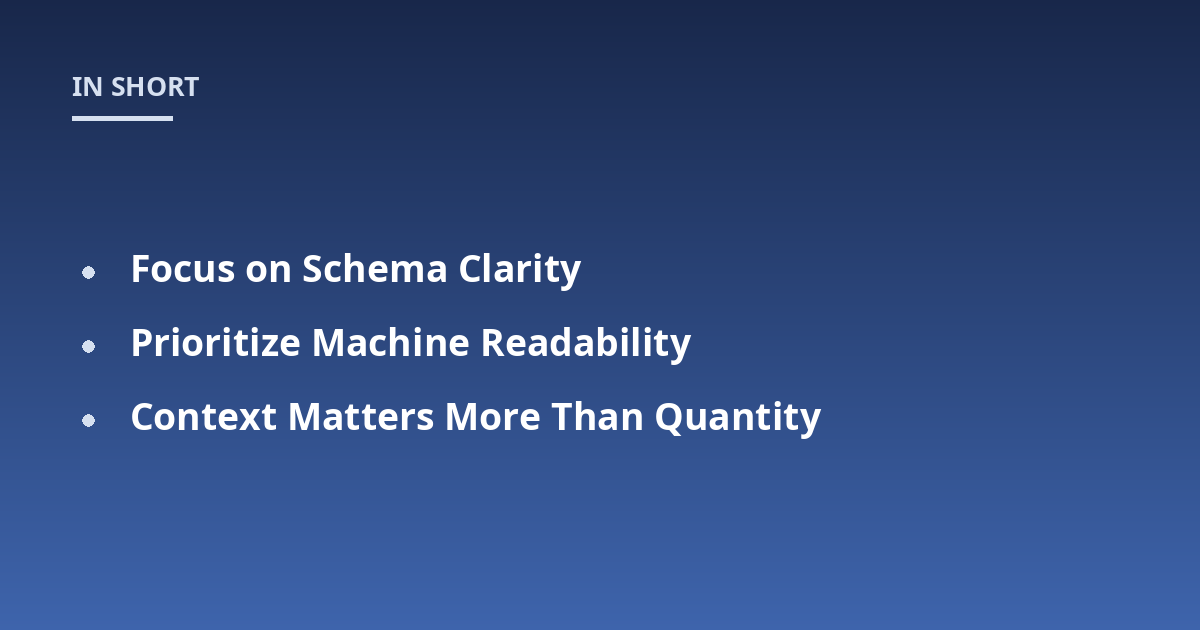 Focus on Schema Clarity; Prioritize Machine Readability; Context Matters More Than Quantity