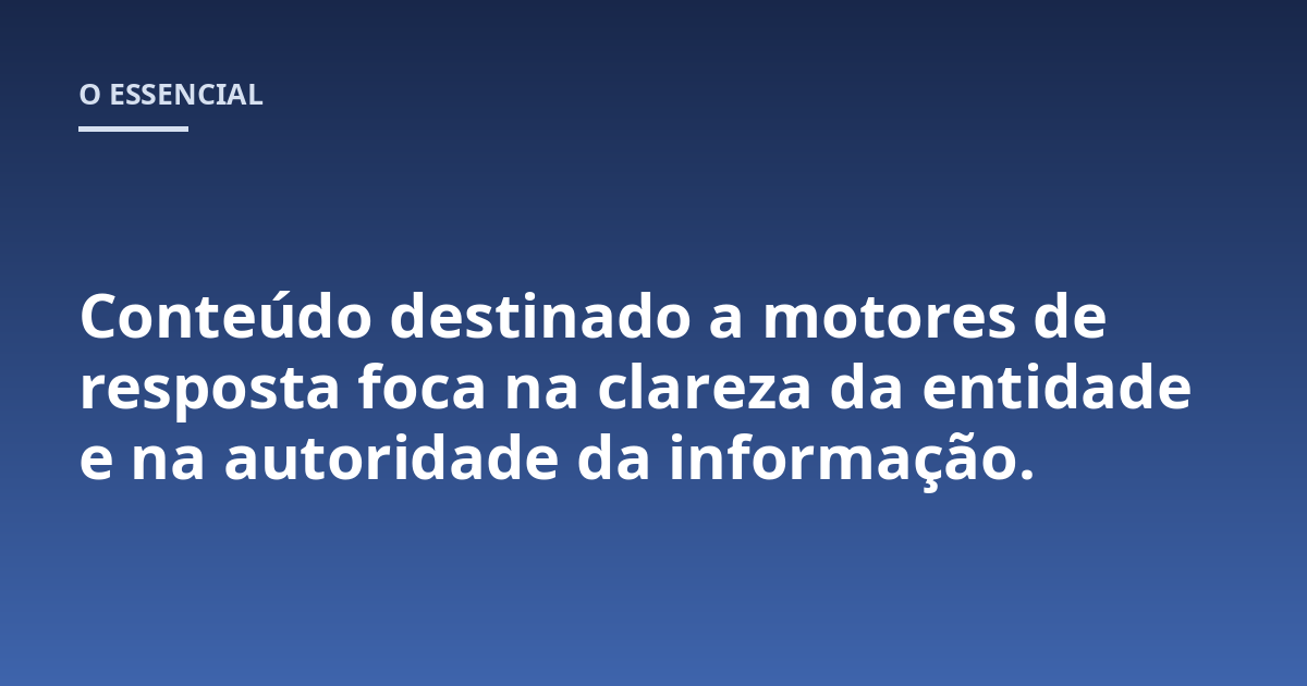 Conteúdo destinado a motores de resposta foca na clareza da entidade e na autoridade da informação.