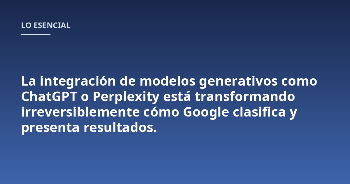 La integración de modelos generativos como ChatGPT o Perplexity está transformando irreversiblemente cómo Google clasifica y presenta resultados.