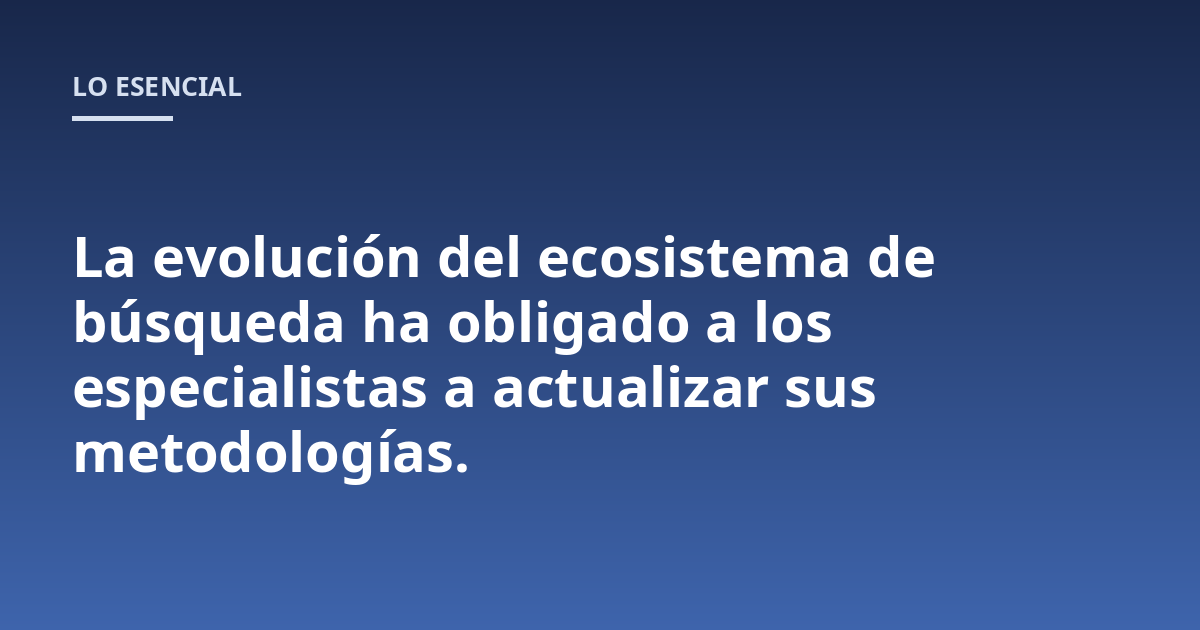 La evolución del ecosistema de búsqueda ha obligado a los especialistas a actualizar sus metodologías.