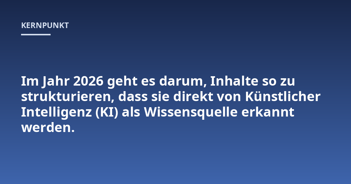 Im Jahr 2026 geht es darum, Inhalte so zu strukturieren, dass sie direkt von Künstlicher Intelligenz (KI) als Wissensquelle erkannt werden.