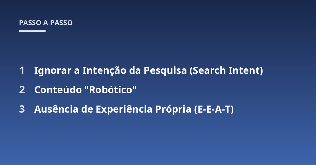 Ignorar a Intenção da Pesquisa (Search Intent); Conteúdo "Robótico"; Ausência de Experiência Própria (E-E-A-T)
