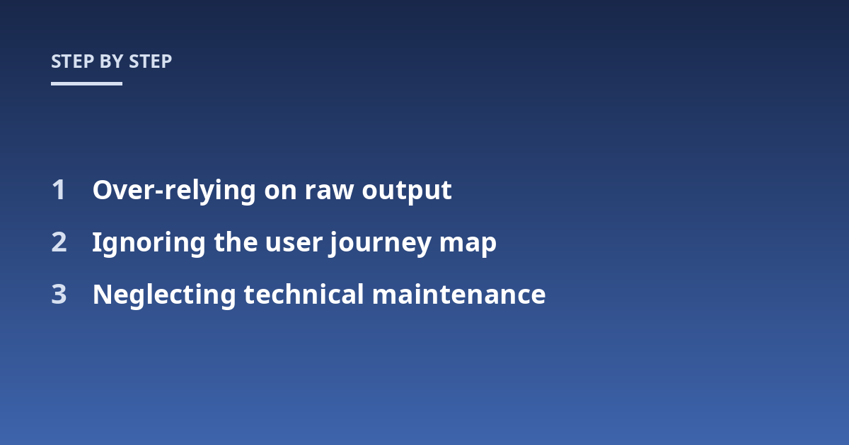 Over-relying on raw output; Ignoring the user journey map; Neglecting technical maintenance