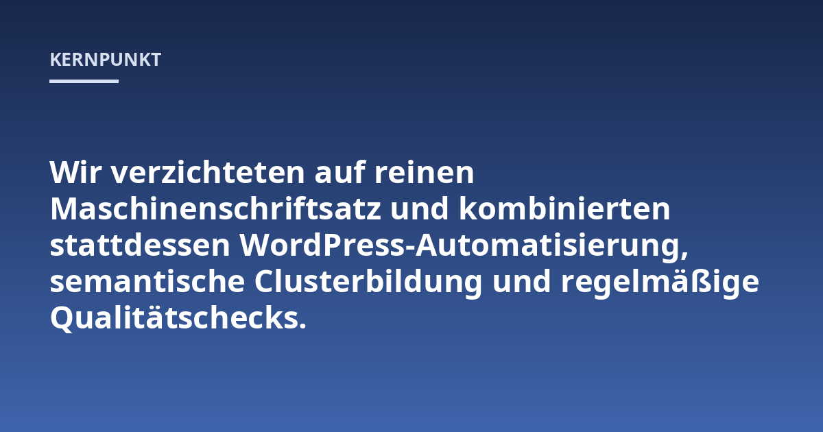 Wir verzichteten auf reinen Maschinenschriftsatz und kombinierten stattdessen WordPress-Automatisierung, semantische Clusterbildung und regelmäßige Qualitätschecks.