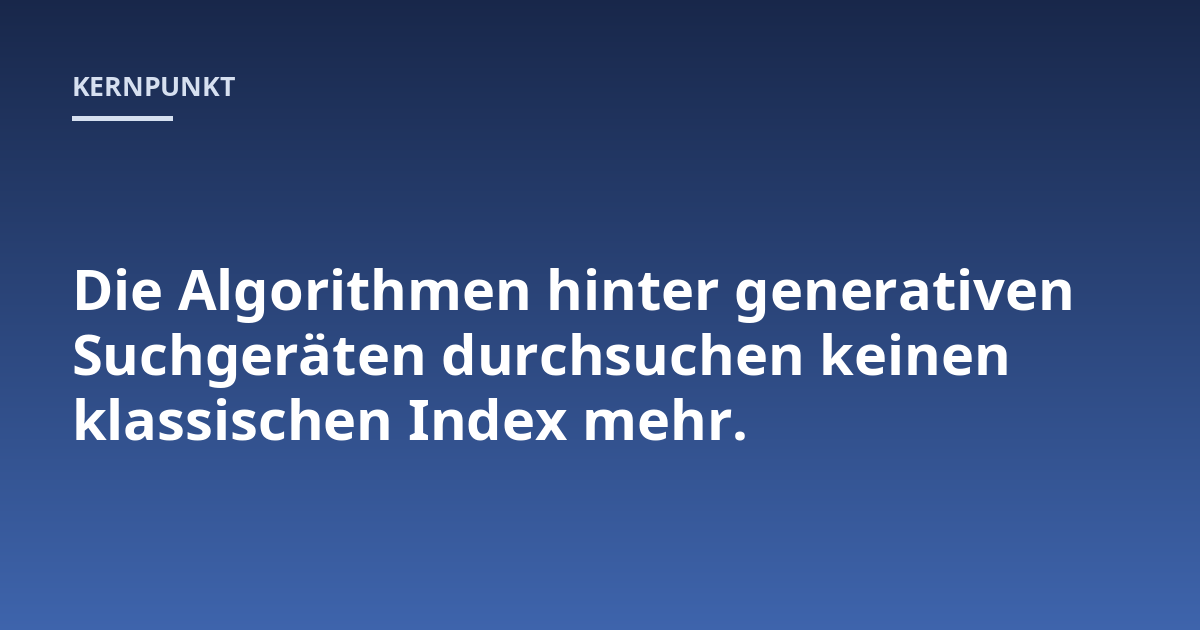 Die Algorithmen hinter generativen Suchgeräten durchsuchen keinen klassischen Index mehr.