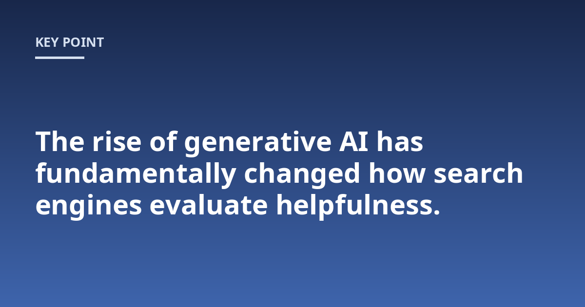The rise of generative AI has fundamentally changed how search engines evaluate helpfulness.
