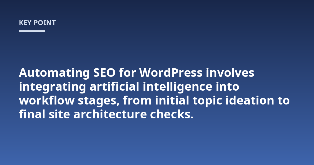 Automating SEO for WordPress involves integrating artificial intelligence into workflow stages, from initial topic ideation to final site architecture checks.
