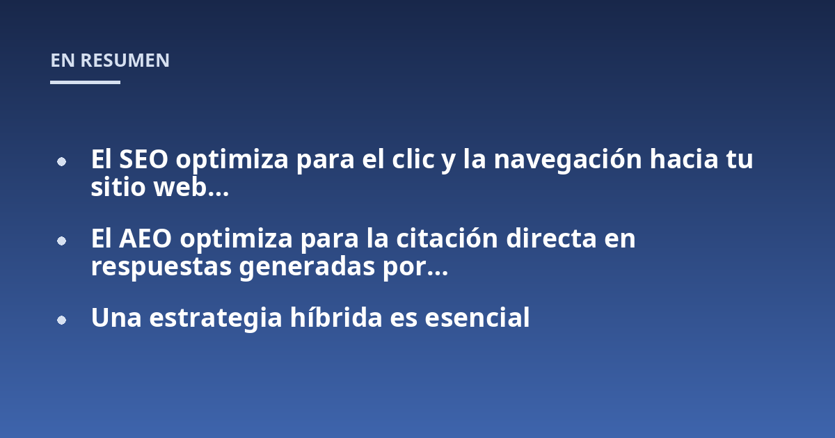El SEO optimiza para el clic y la navegación hacia tu sitio web...; El AEO optimiza para la citación directa en respuestas generadas por...; Una estrategia híbrida es esencial