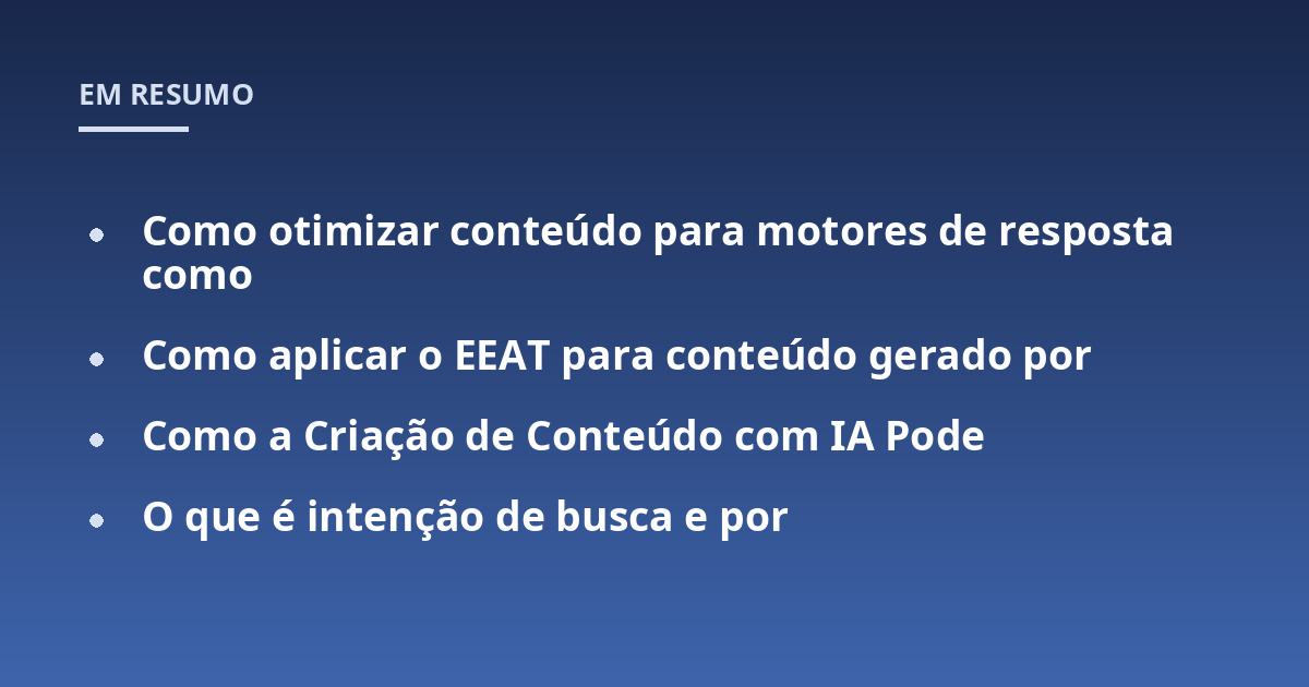 Como otimizar conteúdo para motores de resposta como; Como aplicar o EEAT para conteúdo gerado por; Como a Criação de Conteúdo com IA Pode; O que é intenção de busca e por