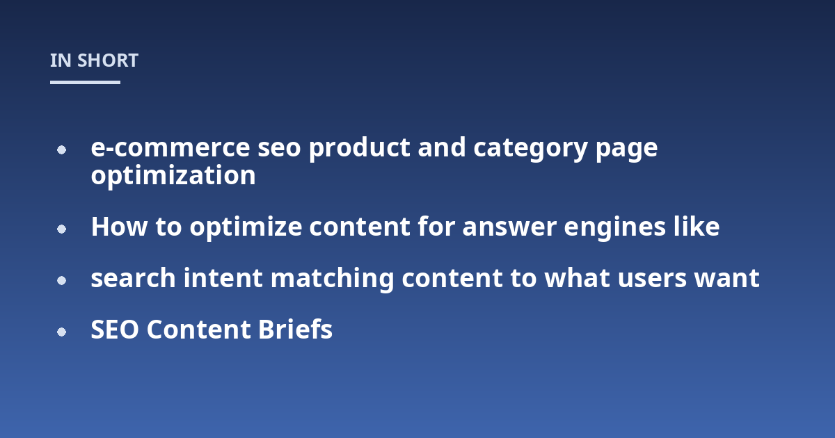 e-commerce seo product and category page optimization; How to optimize content for answer engines like; search intent matching content to what users want; SEO Content Briefs