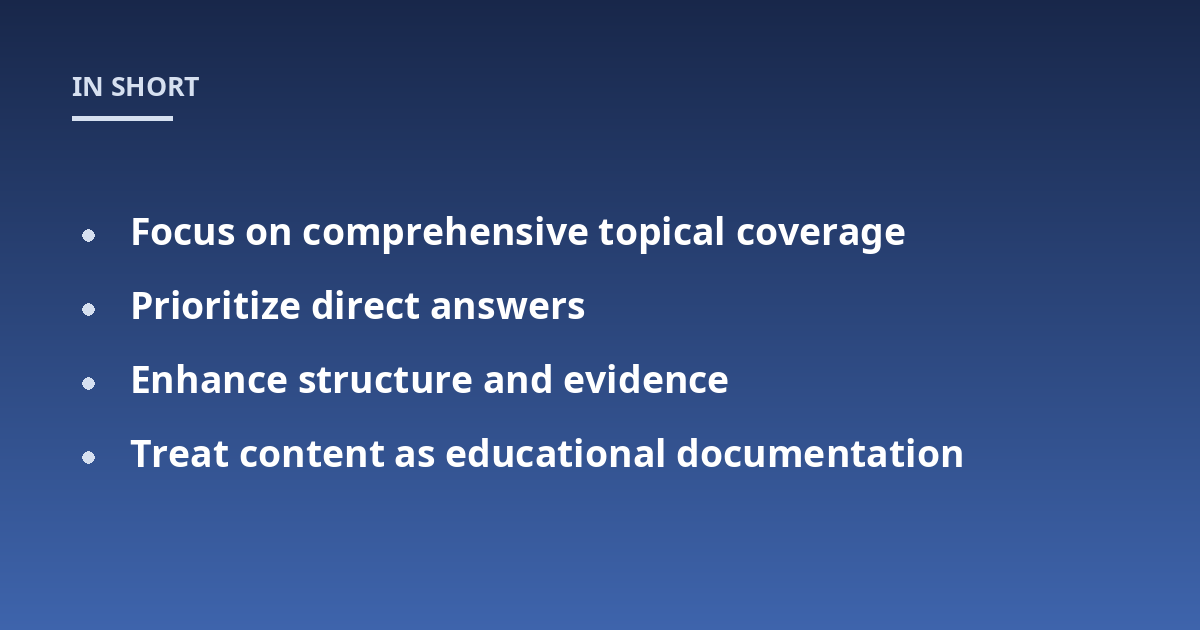 Focus on comprehensive topical coverage; Prioritize direct answers; Enhance structure and evidence; Treat content as educational documentation