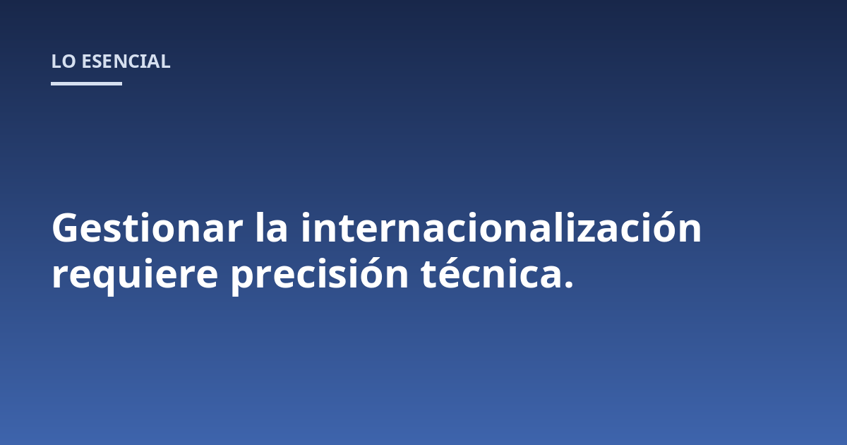 Gestionar la internacionalización requiere precisión técnica.