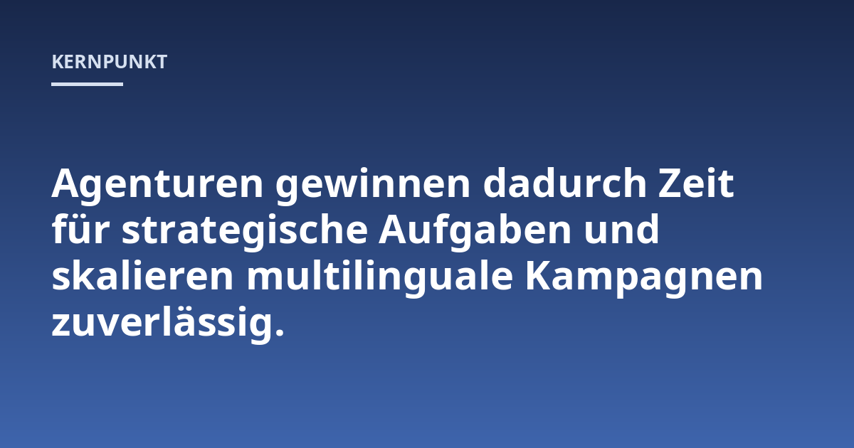 Agenturen gewinnen dadurch Zeit für strategische Aufgaben und skalieren multilinguale Kampagnen zuverlässig.